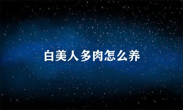白美人多肉怎么养