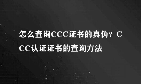 怎么查询CCC证书的真伪？CCC认证证书的查询方法