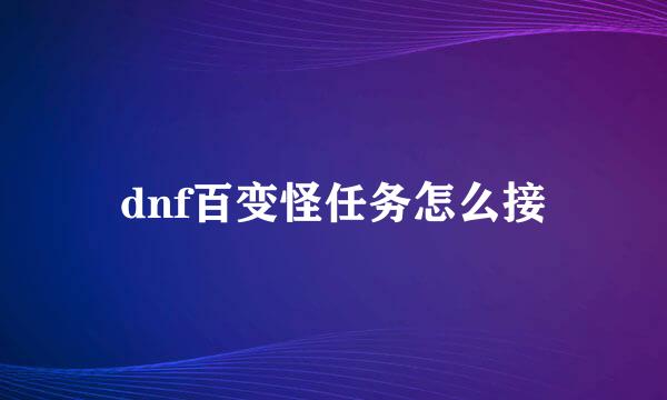dnf百变怪任务怎么接