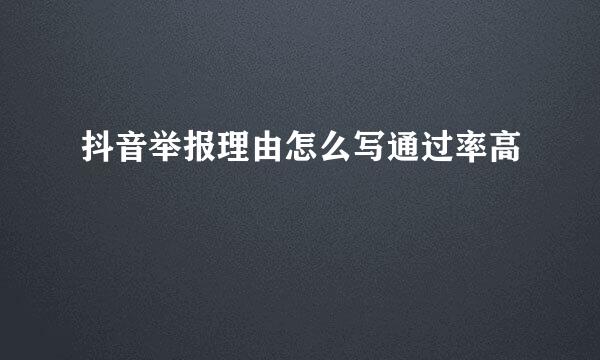 抖音举报理由怎么写通过率高