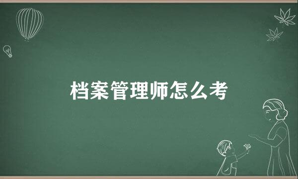 档案管理师怎么考
