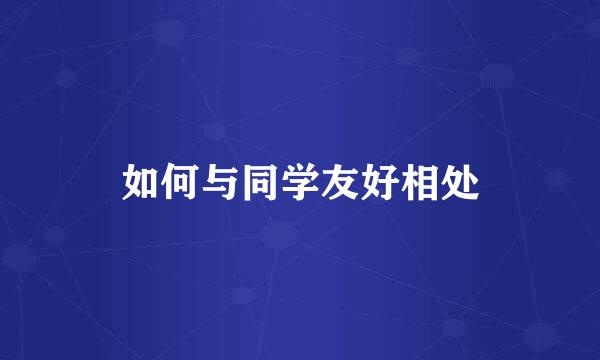 如何与同学友好相处
