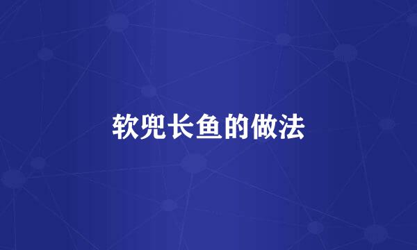 软兜长鱼的做法
