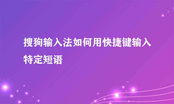 搜狗输入法如何用快捷键输入特定短语