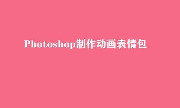 Photoshop制作动画表情包