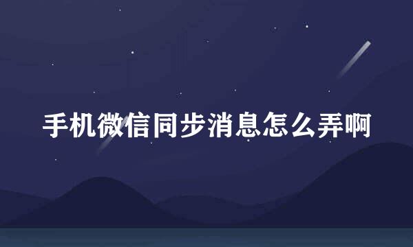 手机微信同步消息怎么弄啊