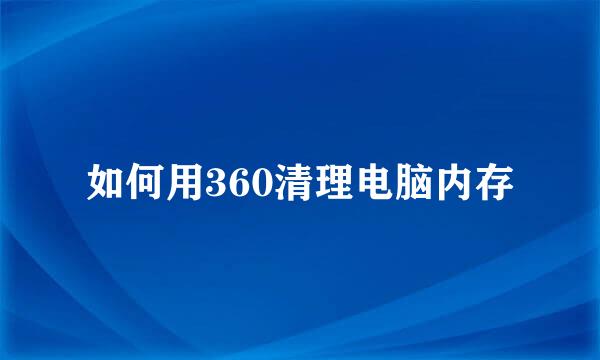 如何用360清理电脑内存
