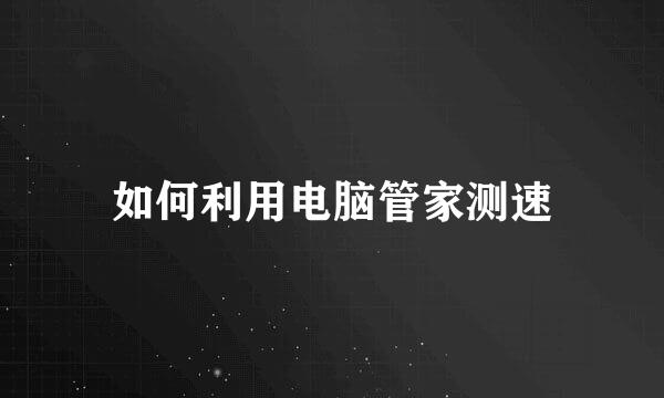 如何利用电脑管家测速