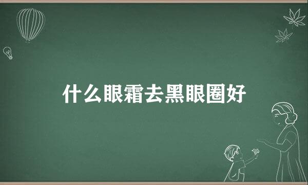 什么眼霜去黑眼圈好