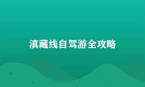 滇藏线自驾游全攻略