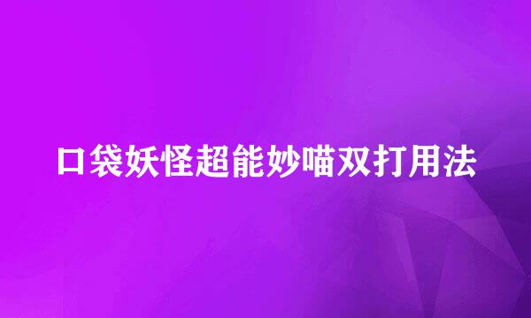 口袋妖怪超能妙喵双打用法