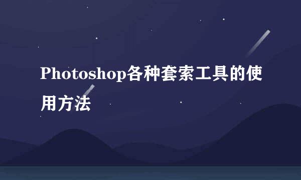 Photoshop各种套索工具的使用方法