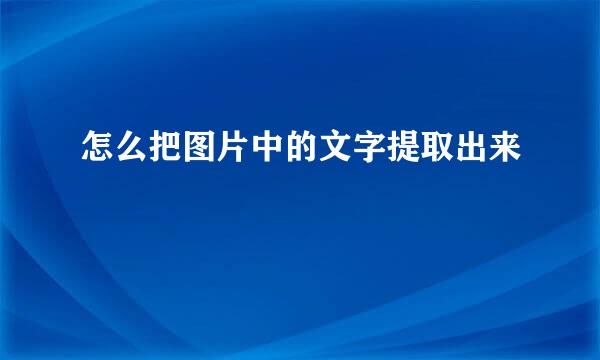 怎么把图片中的文字提取出来
