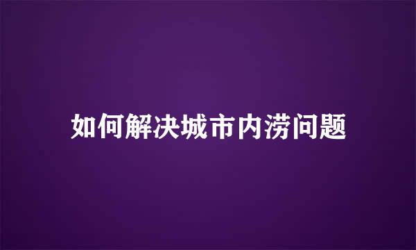 如何解决城市内涝问题
