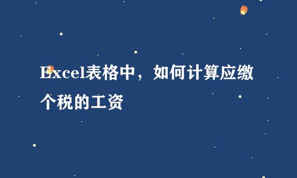 Excel表格中，如何计算应缴个税的工资