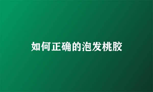 如何正确的泡发桃胶
