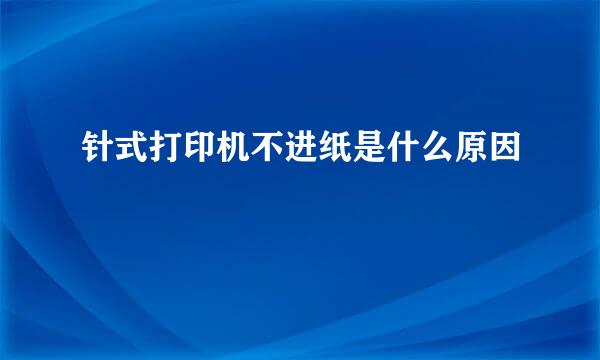 针式打印机不进纸是什么原因