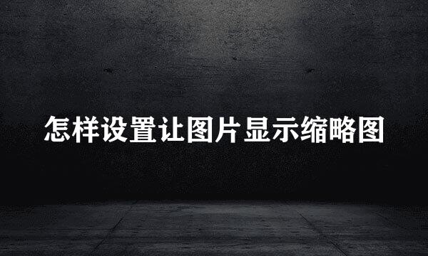 怎样设置让图片显示缩略图