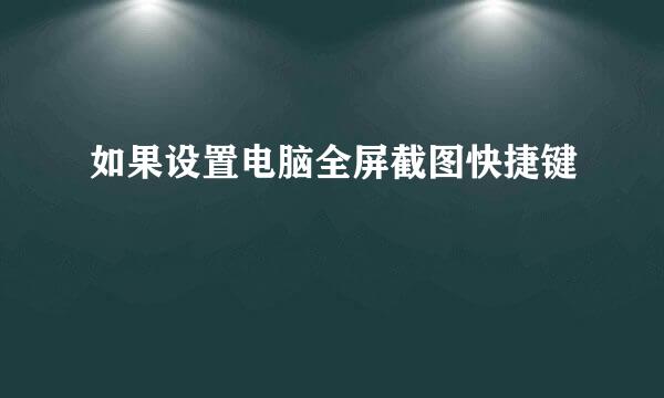 如果设置电脑全屏截图快捷键