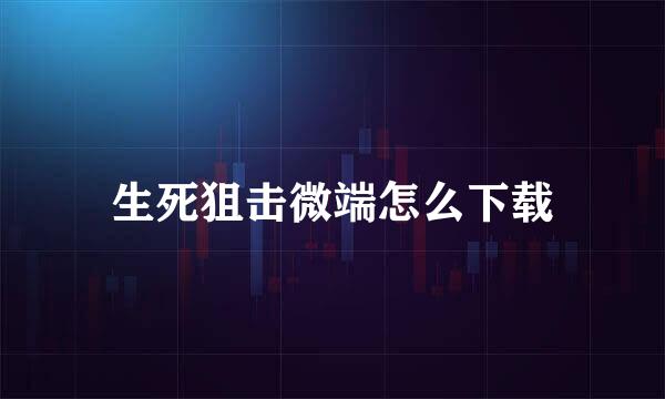 生死狙击微端怎么下载