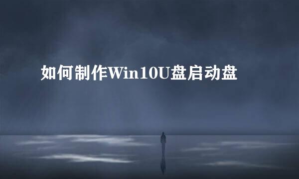 如何制作Win10U盘启动盘