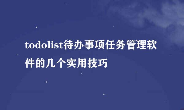 todolist待办事项任务管理软件的几个实用技巧