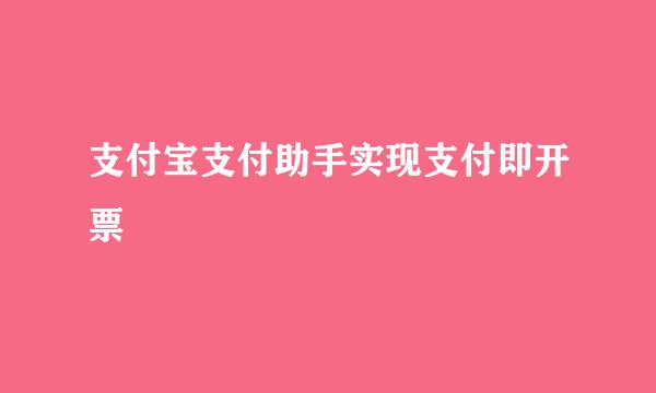 支付宝支付助手实现支付即开票
