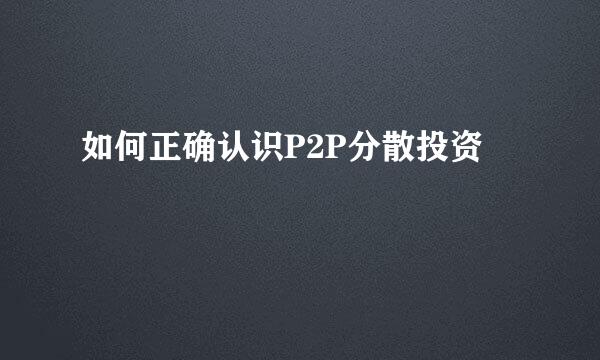如何正确认识P2P分散投资