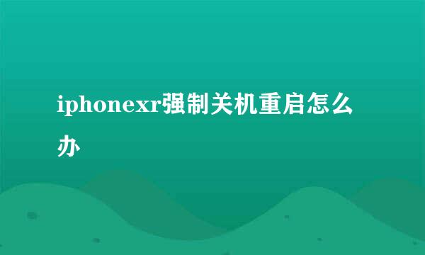 iphonexr强制关机重启怎么办