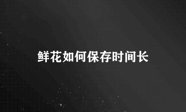 鲜花如何保存时间长