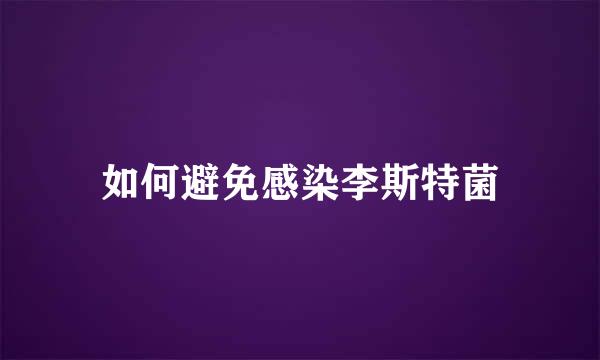 如何避免感染李斯特菌