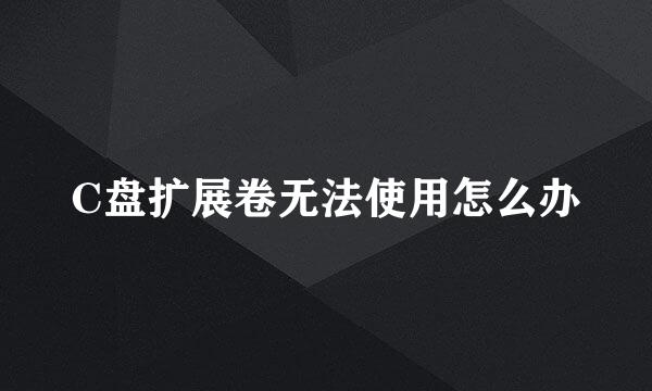 C盘扩展卷无法使用怎么办