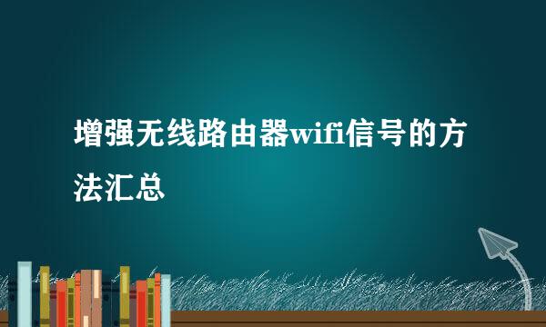 增强无线路由器wifi信号的方法汇总