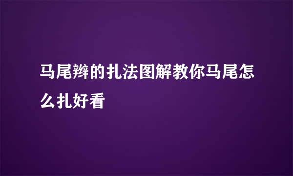 马尾辫的扎法图解教你马尾怎么扎好看