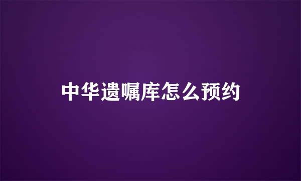中华遗嘱库怎么预约