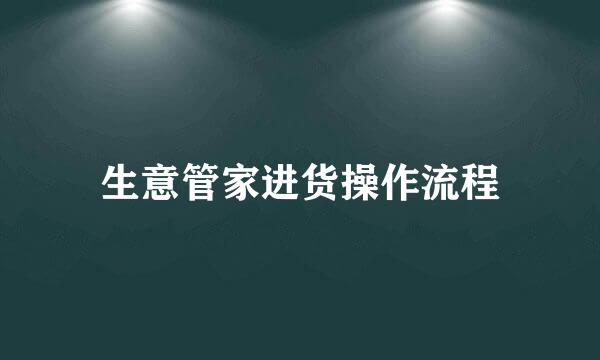 生意管家进货操作流程