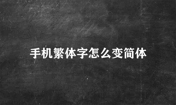 手机繁体字怎么变简体
