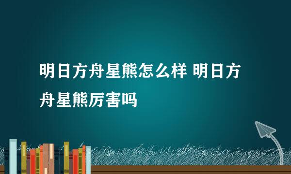 明日方舟星熊怎么样 明日方舟星熊厉害吗