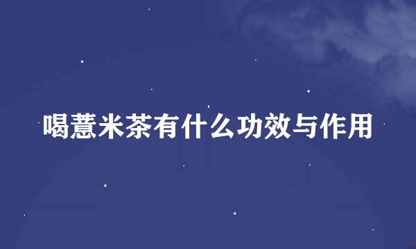 喝薏米茶有什么功效与作用