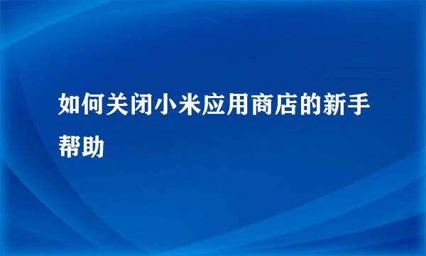 如何关闭小米应用商店的新手帮助
