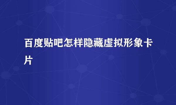 百度贴吧怎样隐藏虚拟形象卡片