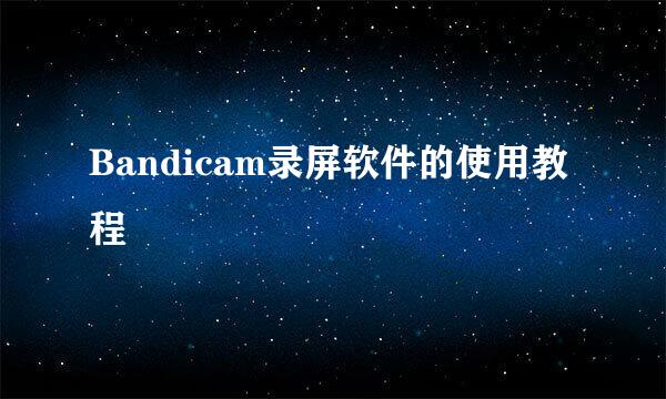 Bandicam录屏软件的使用教程