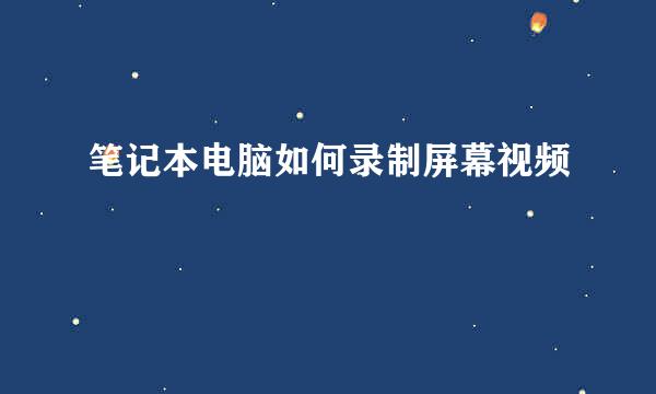 笔记本电脑如何录制屏幕视频