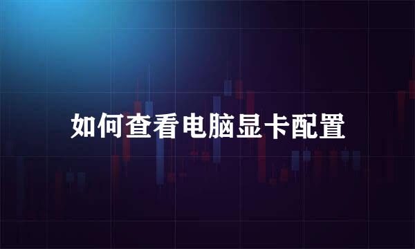 如何查看电脑显卡配置