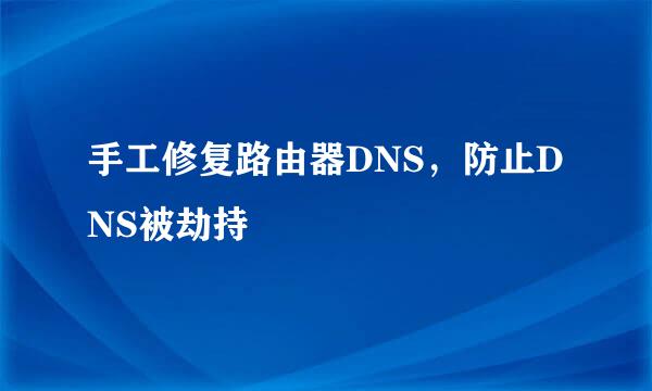 手工修复路由器DNS，防止DNS被劫持