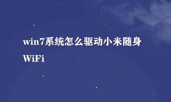 win7系统怎么驱动小米随身WiFi