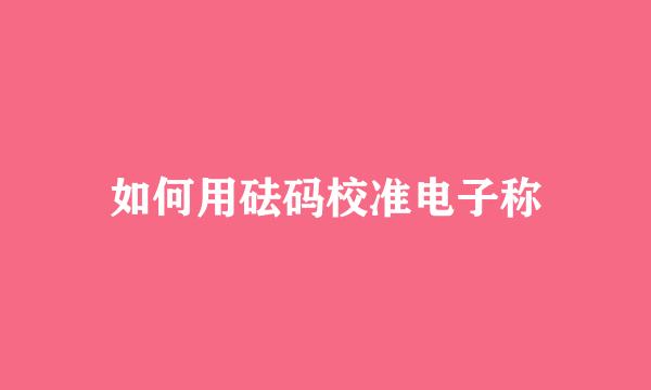 如何用砝码校准电子称