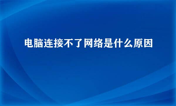 电脑连接不了网络是什么原因