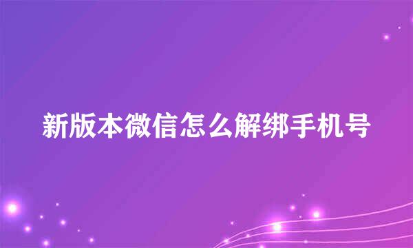 新版本微信怎么解绑手机号