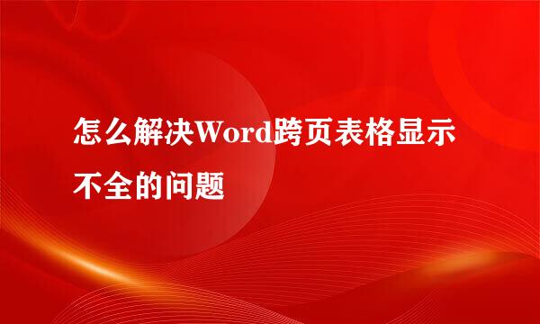 怎么解决Word跨页表格显示不全的问题
